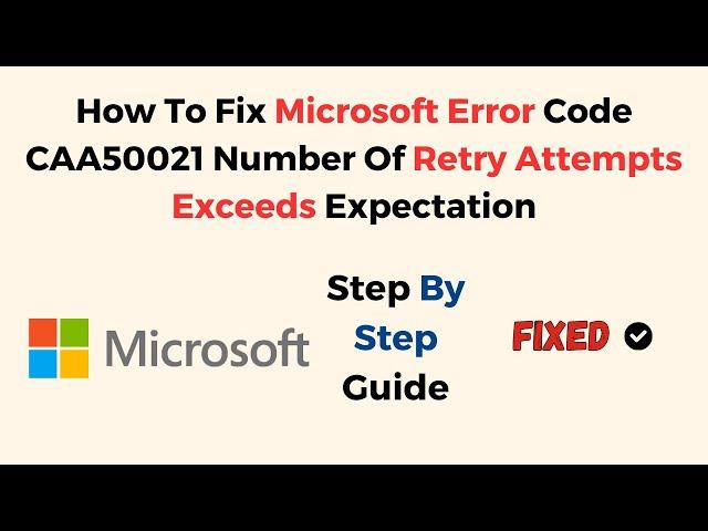 How To Fix Microsoft Error Code CAA50021 Number Of Retry Attempts Exceeds Expectation