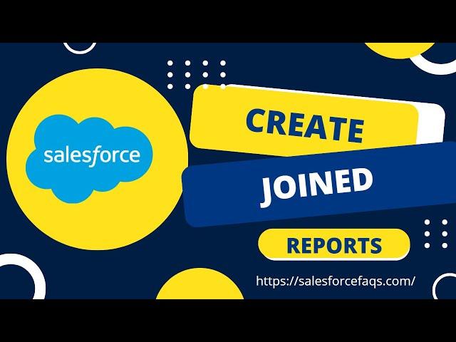 How to create joined reports in Salesforce Classic & Lightning