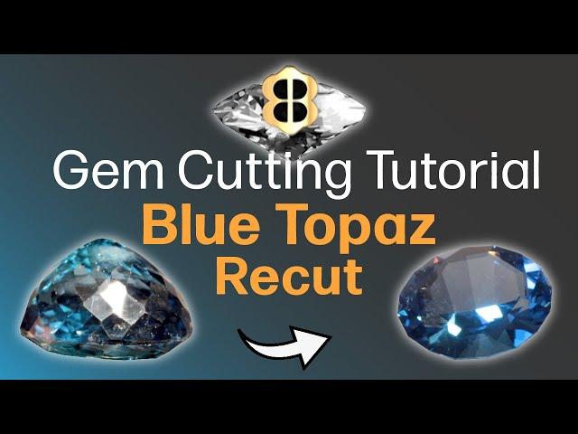 Gem Cutting Tutorial: Recutting a Large Blue Topaz