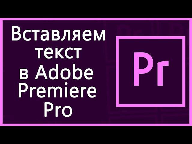 Добавление (вставка) текста в Adobe Premiere Pro 2019 – подробная инструкция