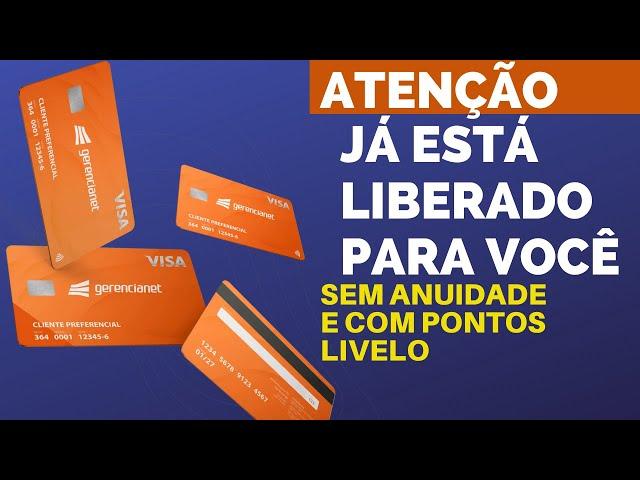 É AGORA - PEÇA O SEU CARTÃO DE CRÉDITO GERENCIANET VISA SEM ANUIDADE E COM PONTOS LIVELO