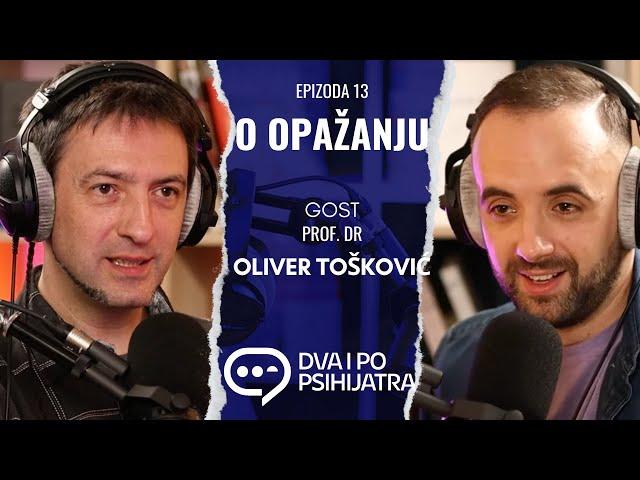 O opažanju - sa Oliverom Toškovićem | Dva i po psihijatra, ep. 13