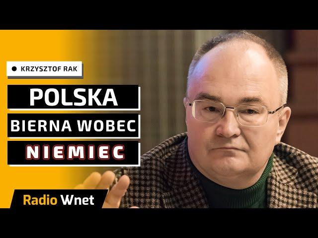 Rak: Polski rząd jest bierny wobec Niemiec. Ponadto nic nie jesteśmy w stanie z nimi załatwić