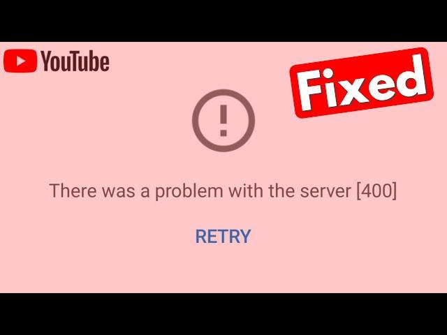 YouTube There Was A Problem With The Server Error Code 400