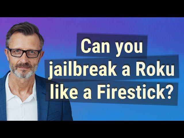 Can you jailbreak a Roku like a Firestick?