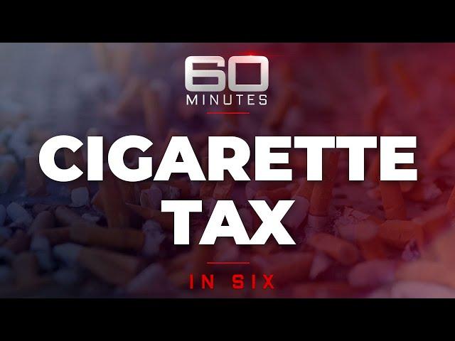 Why are cigarettes so expensive? | 60 Minutes in Six