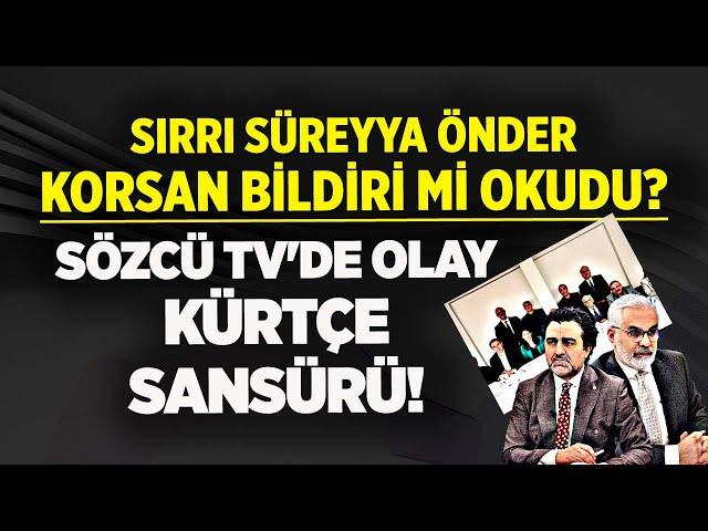 SIRRI SÜREYYA ÖNDER KORSAN BİLDİRİ Mİ OKUDU? PKK SİLAH BIRAKACAK MI? SÖZCÜ TV'DE OLAY KÜRTÇE SANSÜRÜ