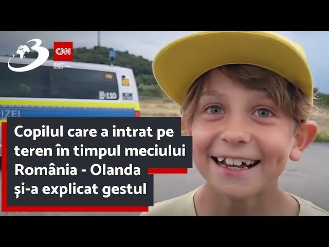 Copilul care a intrat pe teren în timpul meciului România - Olanda și-a explicat gestul