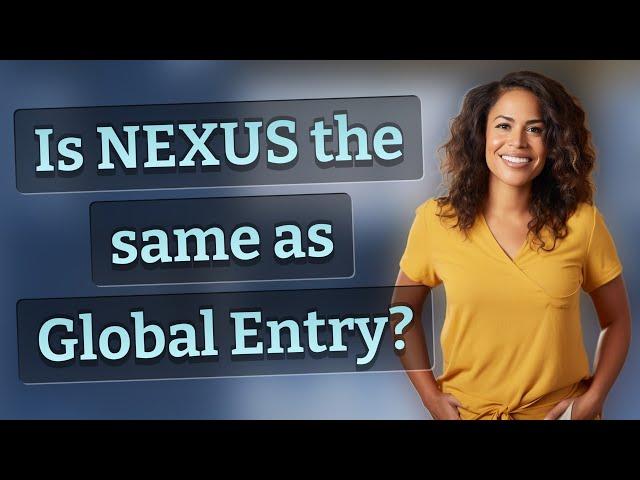 Is NEXUS the same as Global Entry?