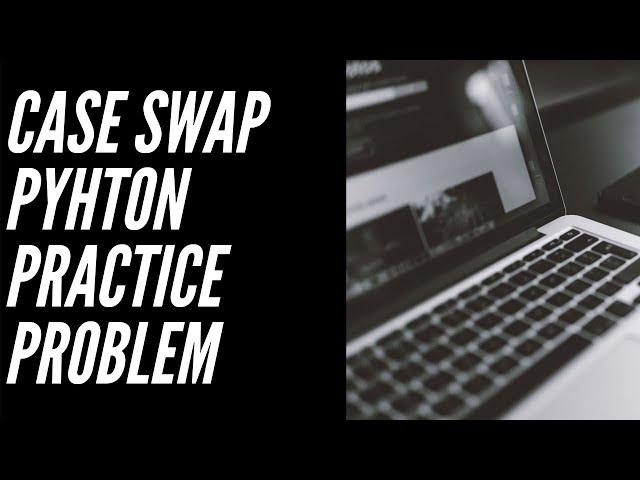 Case Swap Python Practice Problem using isupper and islower String Methods