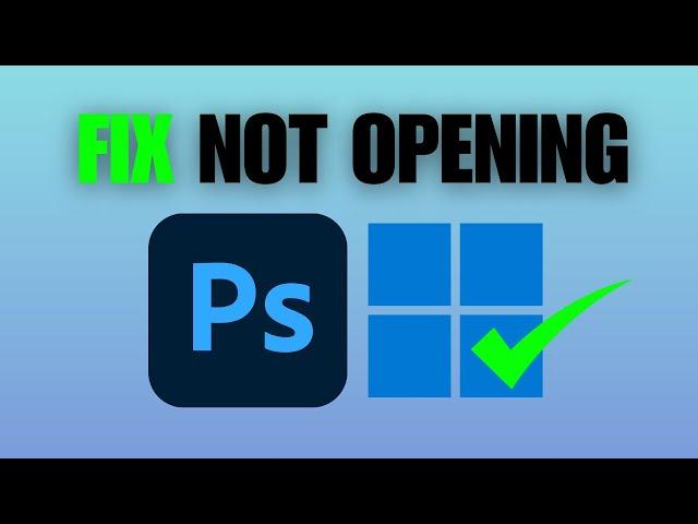 How To Fix Adobe Photoshop Not Opening On Windows 11