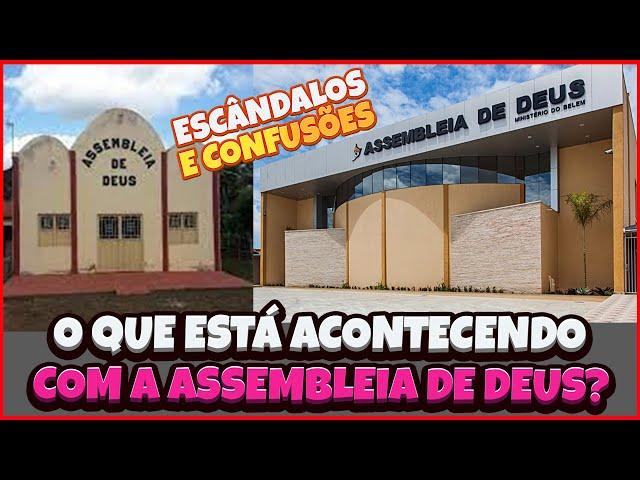 O QUE ESTÁ ACONTECENDO COM A ASSEMBLEIA DE DEUS