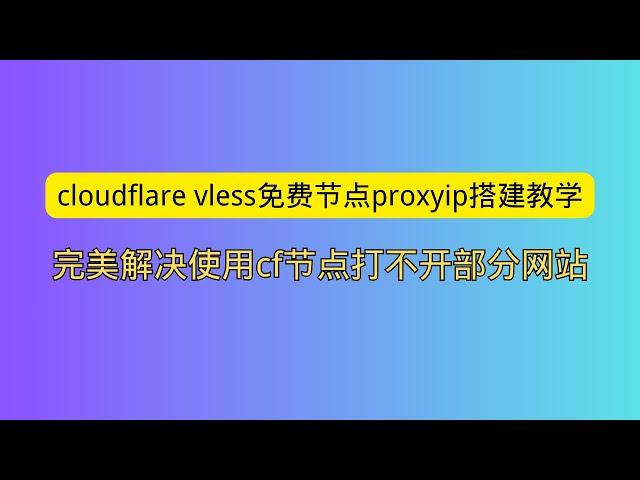 cloudflare vless免费节点proxyip搭建教学 完美解决使用cf节点打不开部分网站