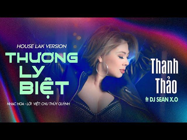 THƯƠNG LY BIỆT- HOUSELAK- THANH THẢO x DJ SEAN X.O- LV CHU THUÝ QUỲNH - MV OFFICAL- REMIX CĂNG CỰC