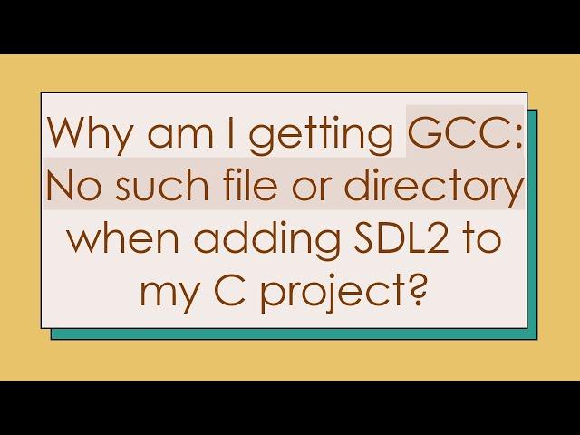 Why am I getting GCC: No such file or directory when adding SDL2 to my C project?