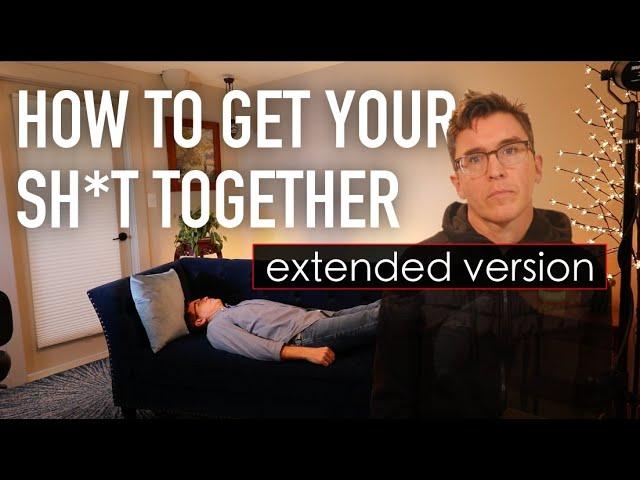 How to Get Your SH*T Together - Extended Version