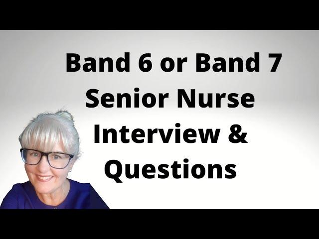 Band 6 or Band 7 Senior Nurse Interview and Questions