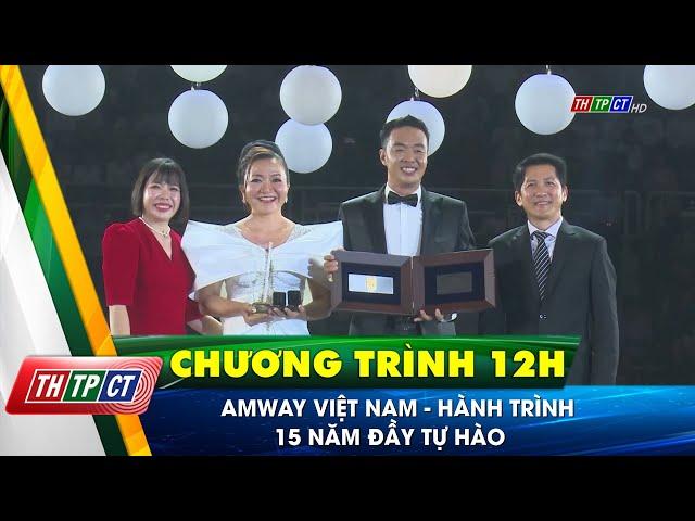 Amway Việt Nam - Hành trình 15 năm đầy tự hào | Cần Thơ TV