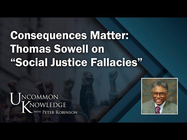 Consequences Matter: Thomas Sowell on “Social Justice Fallacies” | Uncommon Knowledge