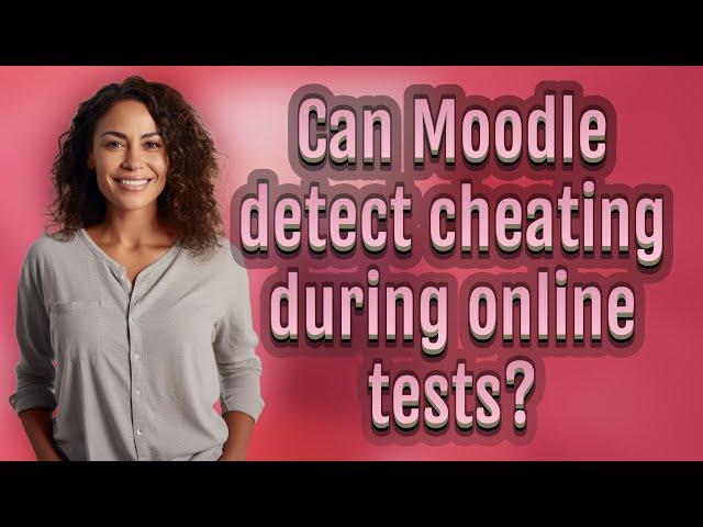 Can Moodle detect cheating during online tests?