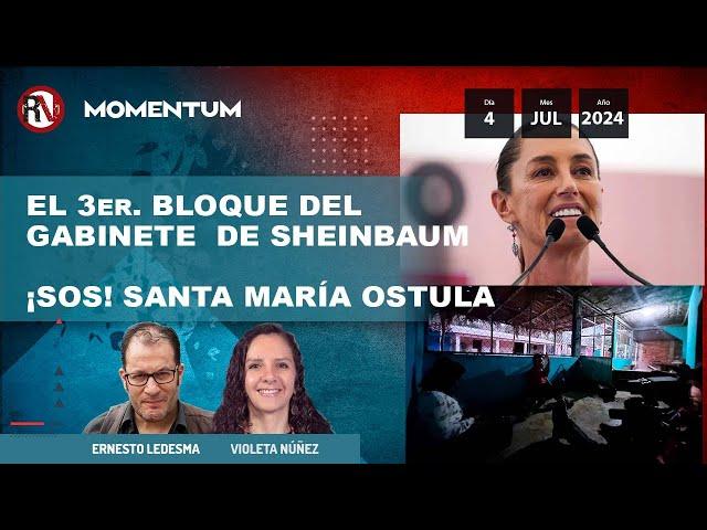 El 3er. bloque del gabinete de Claudia Sheinbaum / ¡SOS! Santa Maria Ostula /Momentum / 04Jul24