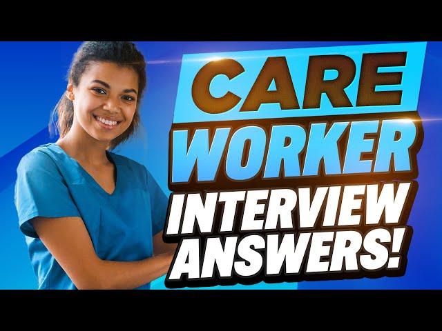 CARE WORKER INTERVIEW QUESTIONS & ANSWERS (Caregiver & Healthcare Assistant Job Interview Tips!)