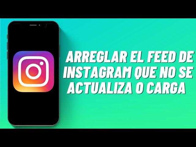 Cómo Arreglar el Feed de Instagram Que No Se Actualiza o Carga