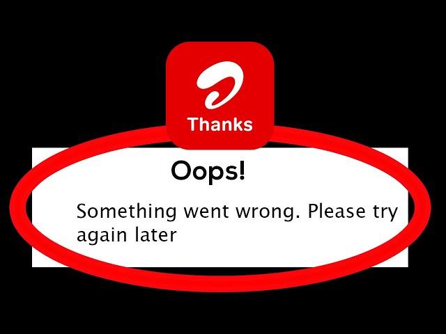 Fix Airtel Thanks Oops Something Went Wrong Error Please Try Again Later Problem Solved