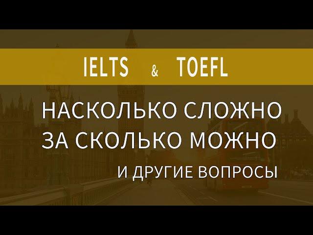 Экзамены IELTS и TOEFL, подготовка к сдаче, насколько сложно и за сколько можно сдать IELTS и TOEFL