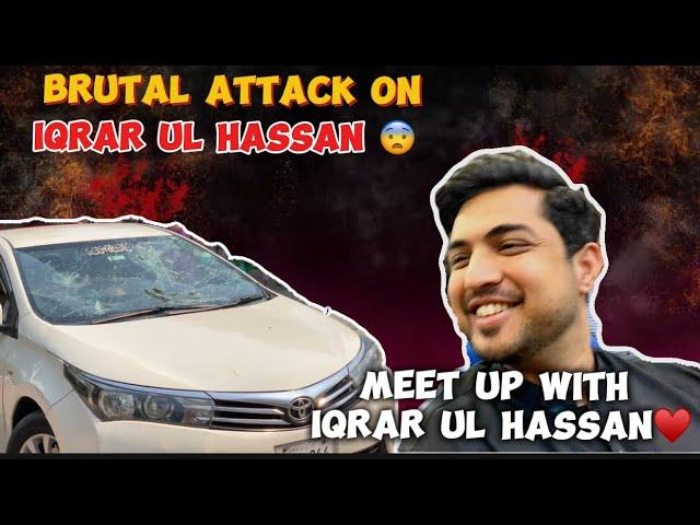 Brutal Attack on Iqrar ul hassan |meet up with iqrar ul hassan | Such  Brave man ️️|