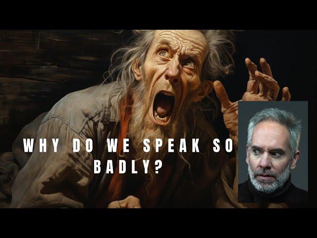 Why Do We Speak So Badly?