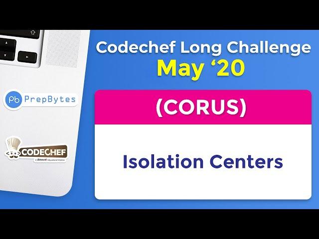 CodeChef May Long Challenge 2020 | Isolation Centers | CORUS