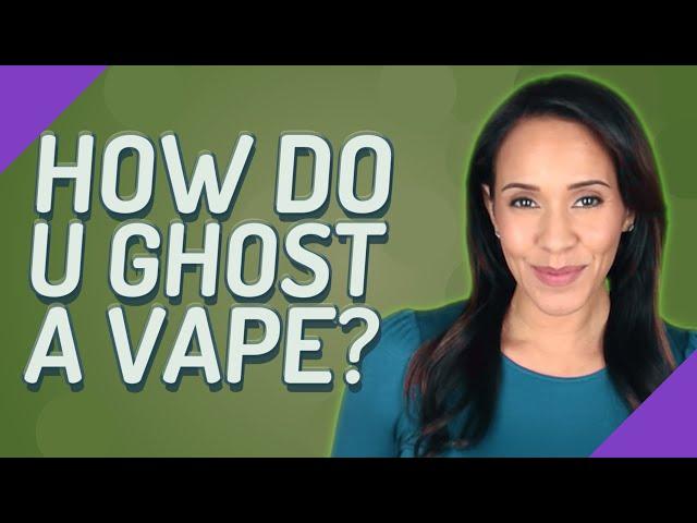 How do u Ghost a vape?