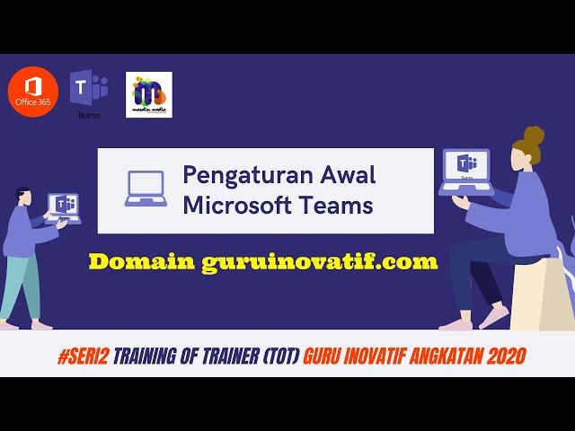 #Seri2 #TOT #GuruInovatif2020 : Cara melakukan pengaturan awal microsoft teams untuk kegiatan diklat