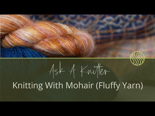 Ask A Knitter Ep.20 | Knitting with Mohair, Mohair Alternative & Ripping Fluffy Yarn