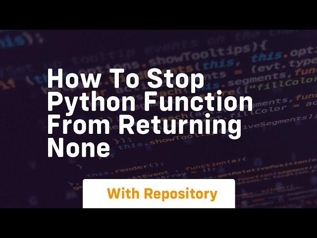 How to stop python function from returning none