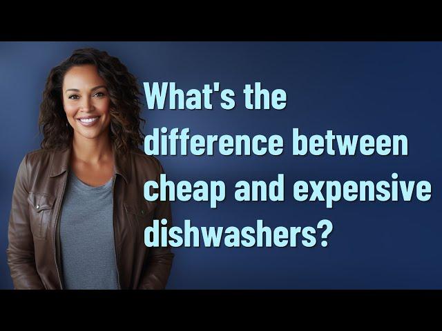 What's the difference between cheap and expensive dishwashers?