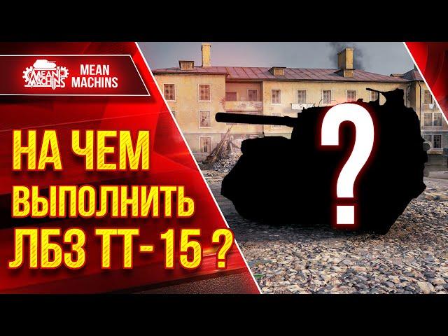 НА ЧЕМ ВЫПОЛНИТЬ ЛБЗ ТТ-15 ??? ● ЧЕЛЛЕНДЖ НА ТАНКОВАНИЕ ● ЛучшееДляВас