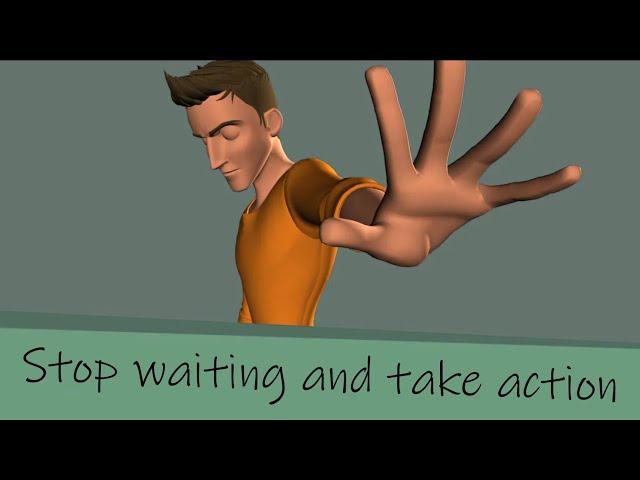 Stop waiting and take action