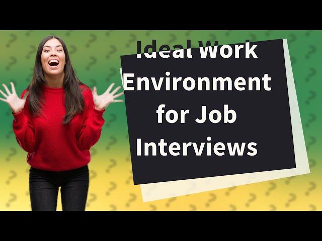 How Can I Describe My Ideal Work Environment in a Job Interview?