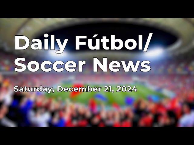 Daily Fútbol (Soccer) News for Saturday December 21, 2024