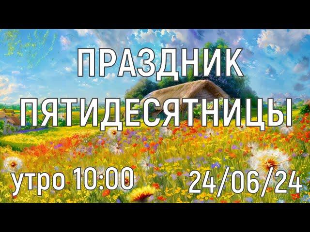 БОГОСЛУЖЕНИЕ  24/06/2024  УТРО 10:00