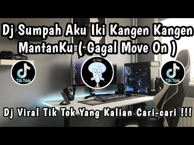 DJ SUMPAH AKU IKI KANGEN KANGEN MANTANKU ( GAGAL MOVE ON ) DJ VIRAL TIKTOK YANG KALIAN CARI 