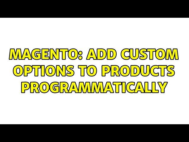 Magento: Add custom options to products programmatically (2 Solutions!!)