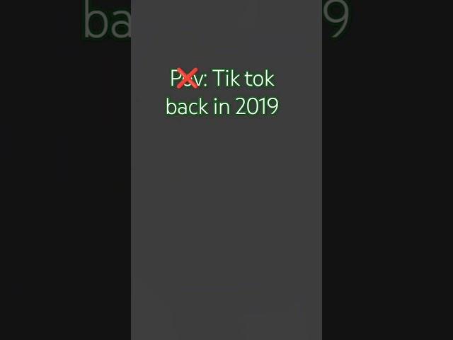 Pov: tiktok in 2019