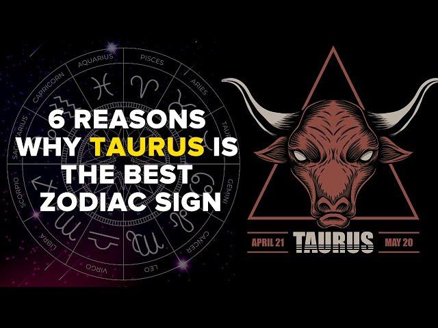 6 Reasons Why Taurus Is The Best Zodiac Sign