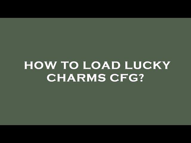 How to load lucky charms cfg?