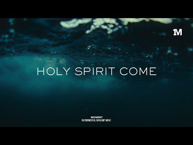 HOLY SPIRIT COME - Instrumental Soaking  worship Music + 1Moment