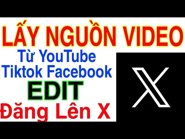 X HƯỚNG DẪN LẤY NGUỒN VIDEO HÌNH ẢNH TỪ NỀN TẢNG YOUTUBE TIKTOK FACEBOOK ĐĂNG LÊN X | Kiếm Tiền