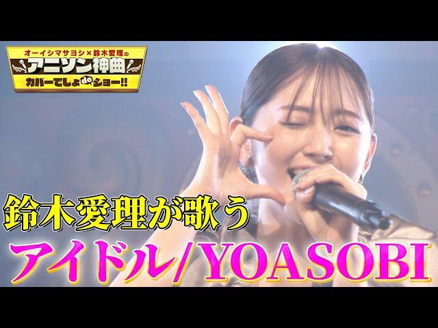 【鈴木愛理が『アイドル』完全歌唱】YOASOBIの「アイドル」をフル尺パフォーマンス！【アニソン神曲カバーでしょdeショー‼】